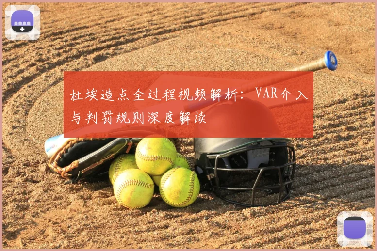 杜埃造点全过程视频解析：VAR介入与判罚规则深度解读